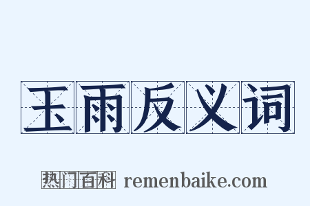 玉雨反义词是什么意思的图片